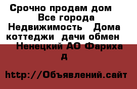 Срочно продам дом  - Все города Недвижимость » Дома, коттеджи, дачи обмен   . Ненецкий АО,Фариха д.